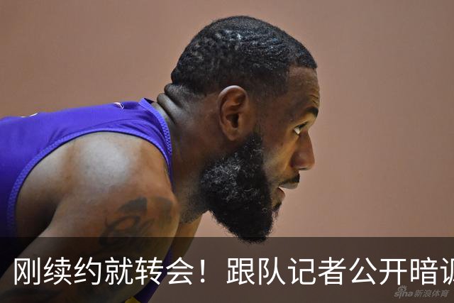 刚续约就转会！跟队记者公开暗讽，国手锋线这波操作把口碑败光了