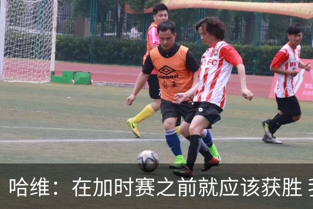 哈维：在加时赛之前就应该获胜 我们必须吸取教训