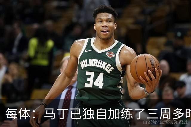 每体：马丁已独自加练了三周多时间，即便度假期间他也未完全放松