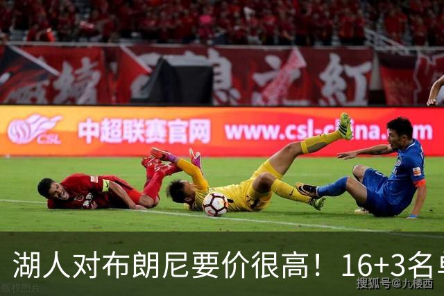 湖人对布朗尼要价很高！16+3名单没想清理他 拿230万创造2千万价值