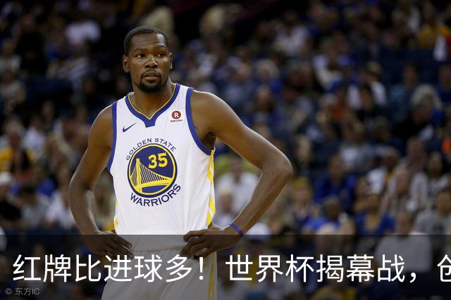 红牌比进球多！世界杯揭幕战，创多项纪录