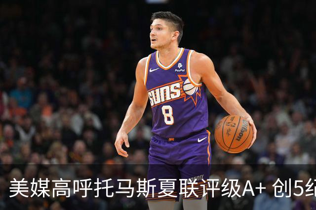 美媒高呼托马斯夏联评级A+ 创5纪录成历史首人 骑士34号签才是大赢家