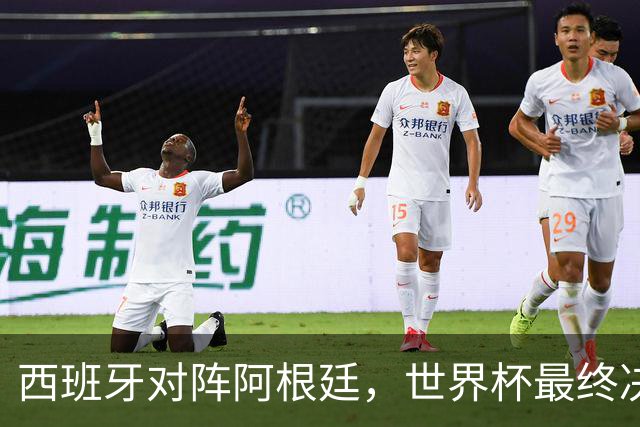 西班牙对阵阿根廷，世界杯最终决战一触即发