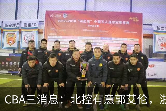 CBA三消息：北控有意郭艾伦，浙江队仁至义尽，陶汉林有情有义
