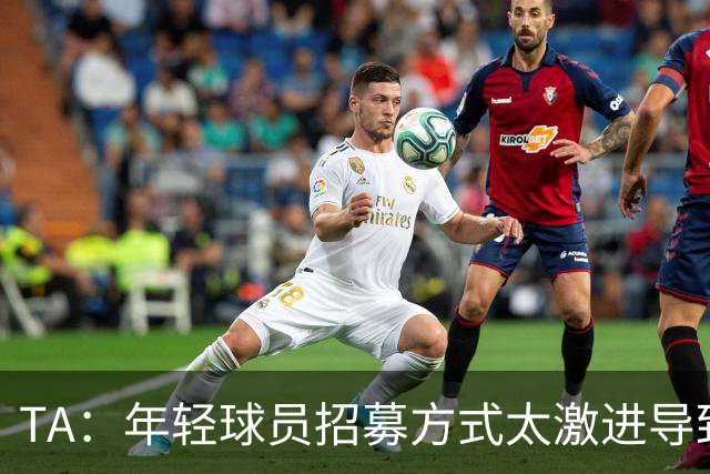 TA：年轻球员招募方式太激进导致竞争激烈，英超球队倾向签即战力
